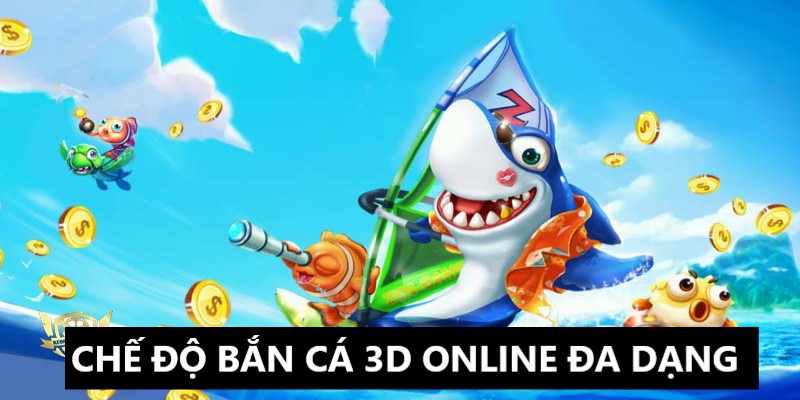 Bắn cá 3D online sở hữu chế độ chơi đa dạng