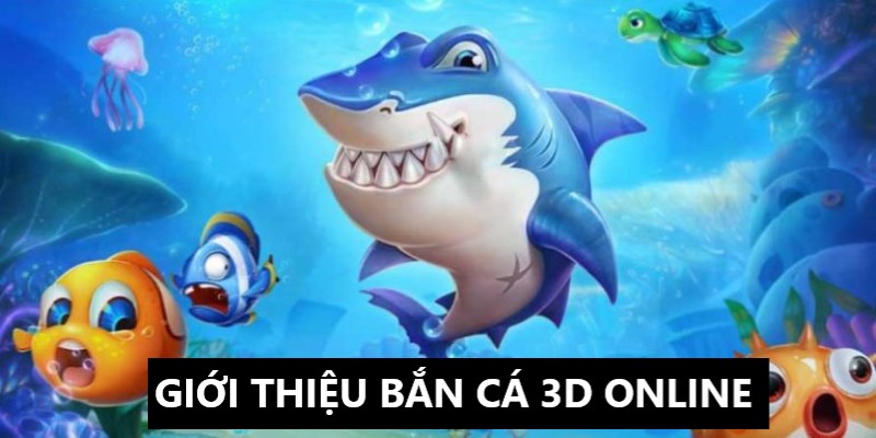 Bắn cá 3D online và những thông tin giới thiệu