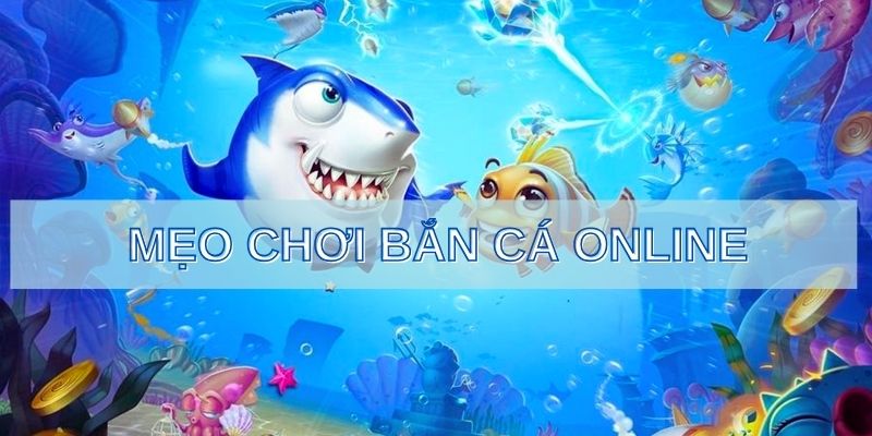 Chiến thuật mẹo dùng cho bắn cá trực tuyến