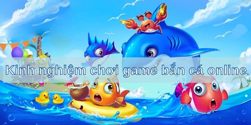 Kinh nghiệm thông minh khi chơi game bắn cá online