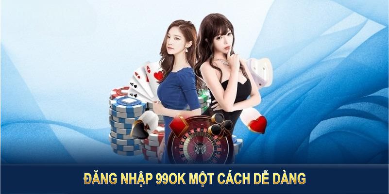 Đăng nhập 99OK một cách dễ dàng và an toàn