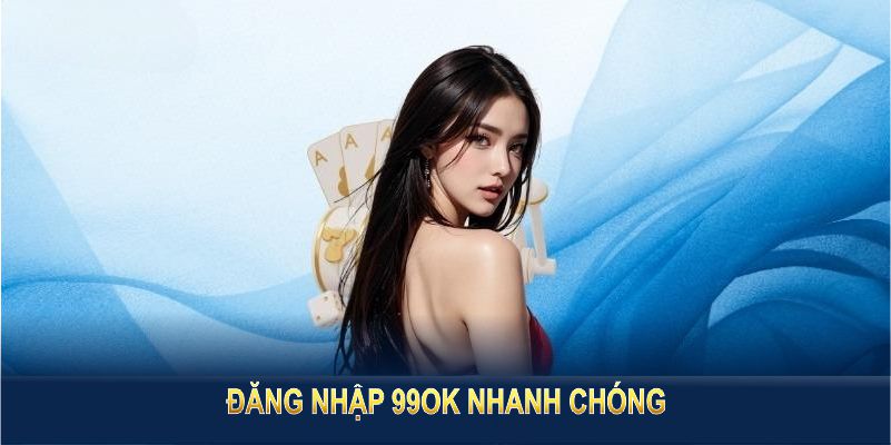 Đăng nhập 99OK sẽ nhanh chóng và mang lại nhiều lợi ích hấp dẫn