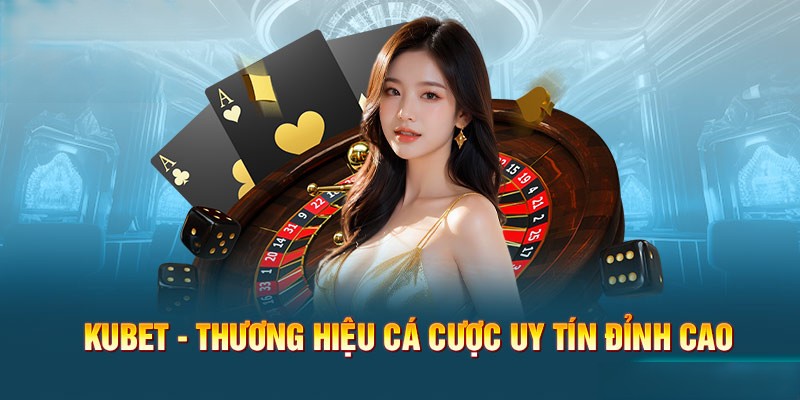 Kubet giúp hội viên cá cược đổi thưởng trong môi trường an toàn