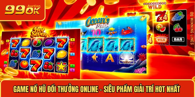 Siêu phẩm nổ hũ đổi thưởng online giải trí