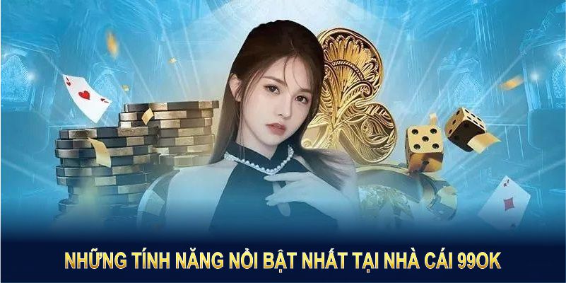 Những tính năng nổi bật nhất mà nhà cái 99OK có được